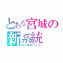 とある宮城の新系統（仙石東北ライン）