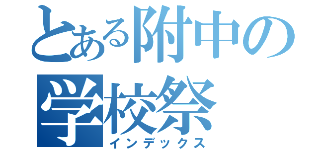 とある附中の学校祭（インデックス）