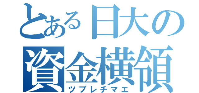 とある日大の資金横領（ツブレチマエ）