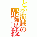 とある海賊の最強足技（サンジ）