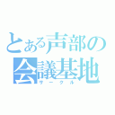 とある声部の会議基地（サークル）