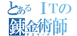 とあるＩＴの錬金術師（デスマーチ）