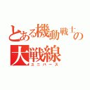 とある機動戦士の大戦線（ユニバース）