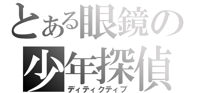 とある眼鏡の少年探偵（ディティクティブ）