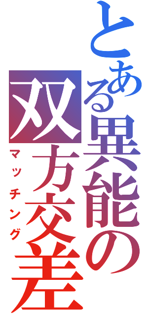 とある異能の双方交差（マッチング）