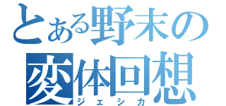 とある野末の変体回想（ジェシカ）