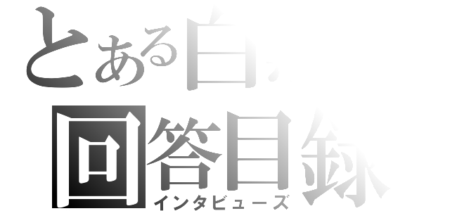 とある白黒の回答目録（インタビューズ）