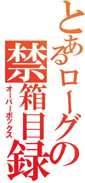 とあるローグの禁箱目録Ⅱ（オーバーボックス）