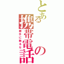 とあるの携帯電話（勝手に触るな）