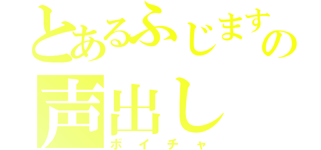 とあるふじますの声出し（ボイチャ）