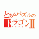 とあるパズルのドラゴンⅡ（パズドラ）