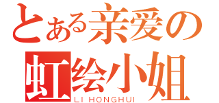 とある亲爱の虹绘小姐（ＬＩＨＯＮＧＨＵＩ）