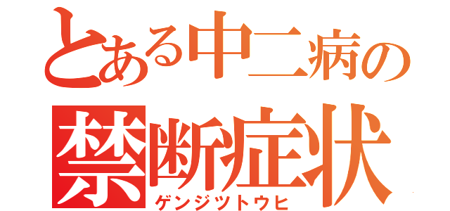 とある中二病の禁断症状（ゲンジツトウヒ）