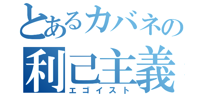 とあるカバネの利己主義（エゴイスト）