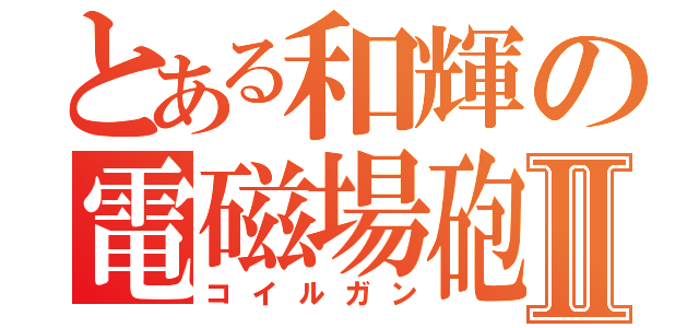 とある和輝の電磁場砲Ⅱ（コイルガン）