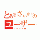 とあるさぃかゎのユーザー（シリウス様）