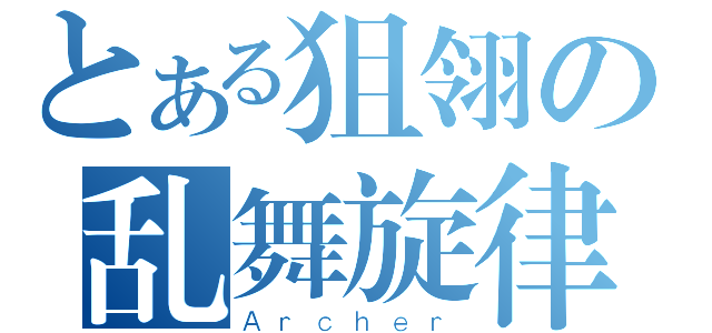 とある狙翎の乱舞旋律（Ａｒｃｈｅｒ）