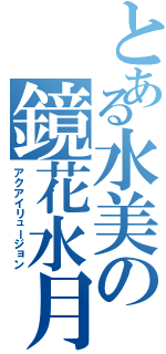 とある水美の鏡花水月（アクアイリュージョン）