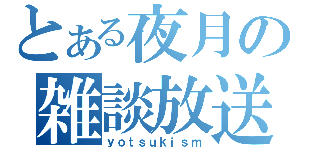 とある夜月の雑談放送（ｙｏｔｓｕｋｉｓｍ）