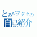 とあるヲタクの自己紹介（プロフィール）