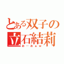 とある双子の立石結莉（お…おぉｗ）