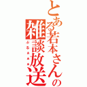 とある若本さんの雑談放送（ぶるぁぁぁ）