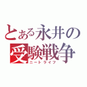 とある永井の受験戦争（ニートライフ）