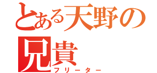 とある天野の兄貴（フリーター）