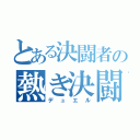 とある決闘者の熱き決闘（デュエル）