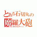 とある石切丸の魔羅大砲（おちんちんキャノン）