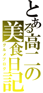 とある高二の美食日記（グルメブログ）