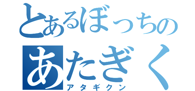 とあるぼっちのあたぎくん（アタギクン）