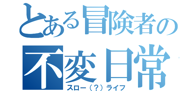 とある冒険者の不変日常（スロー（？）ライフ）