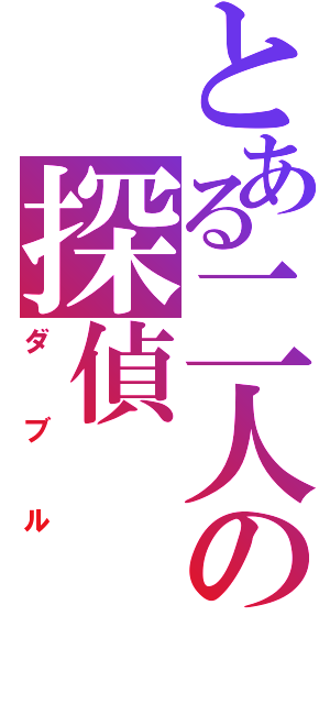 とある二人の探偵（ダブル）