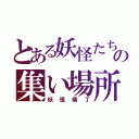 とある妖怪たちの集い場所（妖怪横丁）