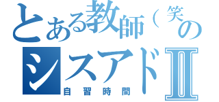 とある教師（笑）のシスアドⅡ（自習時間）