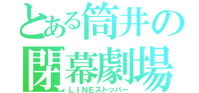 とある筒井の閉幕劇場（ＬＩＮＥストッパー）