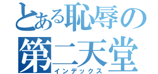 とある恥辱の第二天堂（インデックス）