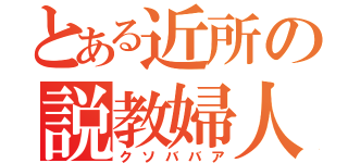 とある近所の説教婦人（クソババア）