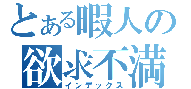 とある暇人の欲求不満（インデックス）