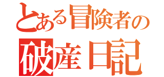 とある冒険者の破産日記（）