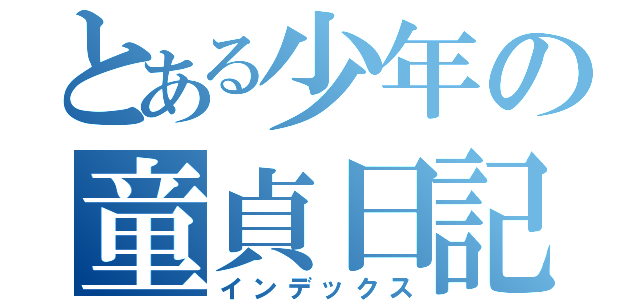 とある少年の童貞日記（インデックス）