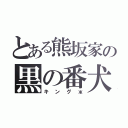 とある熊坂家の黒の番犬（キングж）