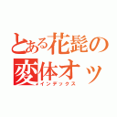 とある花髭の変体オッサン（インデックス）