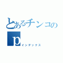 とあるチンコのｐ（インデックス）