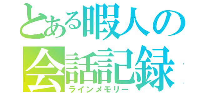 とある暇人の会話記録（ラインメモリー）