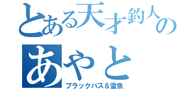 とある天才釣人のあやと（ブラックバス＆雷魚）