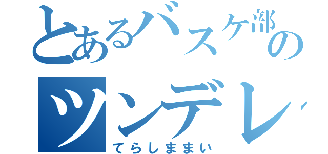 とあるバスケ部のツンデレ（てらしままい）