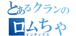 とあるクランのロムちゃん（インデックス）