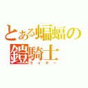 とある蝙蝠の鎧騎士（ライダー）